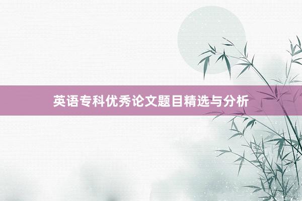 英语专科优秀论文题目精选与分析