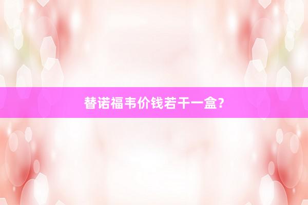 替诺福韦价钱若干一盒？